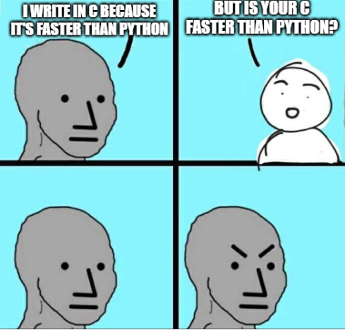 Your C implementation is probably not that good. | c-memes | ProgrammerHumor.io