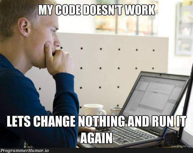 Works none of the time, all the time. | ProgrammerHumor.io