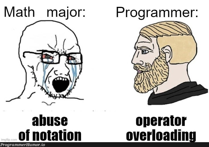 it is all overloading. | programmer-memes, program-memes, IT-memes | ProgrammerHumor.io