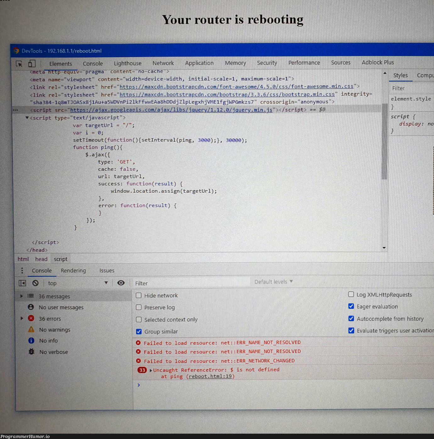 The router UI isn't refreshing because it can't get jQuery from Google's CDN. You know, cos my Internet's down :) | css-memes, google-memes, jquery-memes, loc-memes, security-memes, ajax-memes, xml-memes, function-memes, performance-memes, http-memes, url-memes, error-memes, internet-memes, network-memes, IT-memes, bootstrap-memes, query-memes, ide-memes, ML-memes, cs-memes | ProgrammerHumor.io