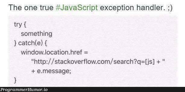 Exception Handling done right!! | javascript-memes, java-memes, stackoverflow-memes, stack-memes, try-memes, catch-memes, loc-memes, http-memes, search-memes, overflow-memes, exception-memes | ProgrammerHumor.io