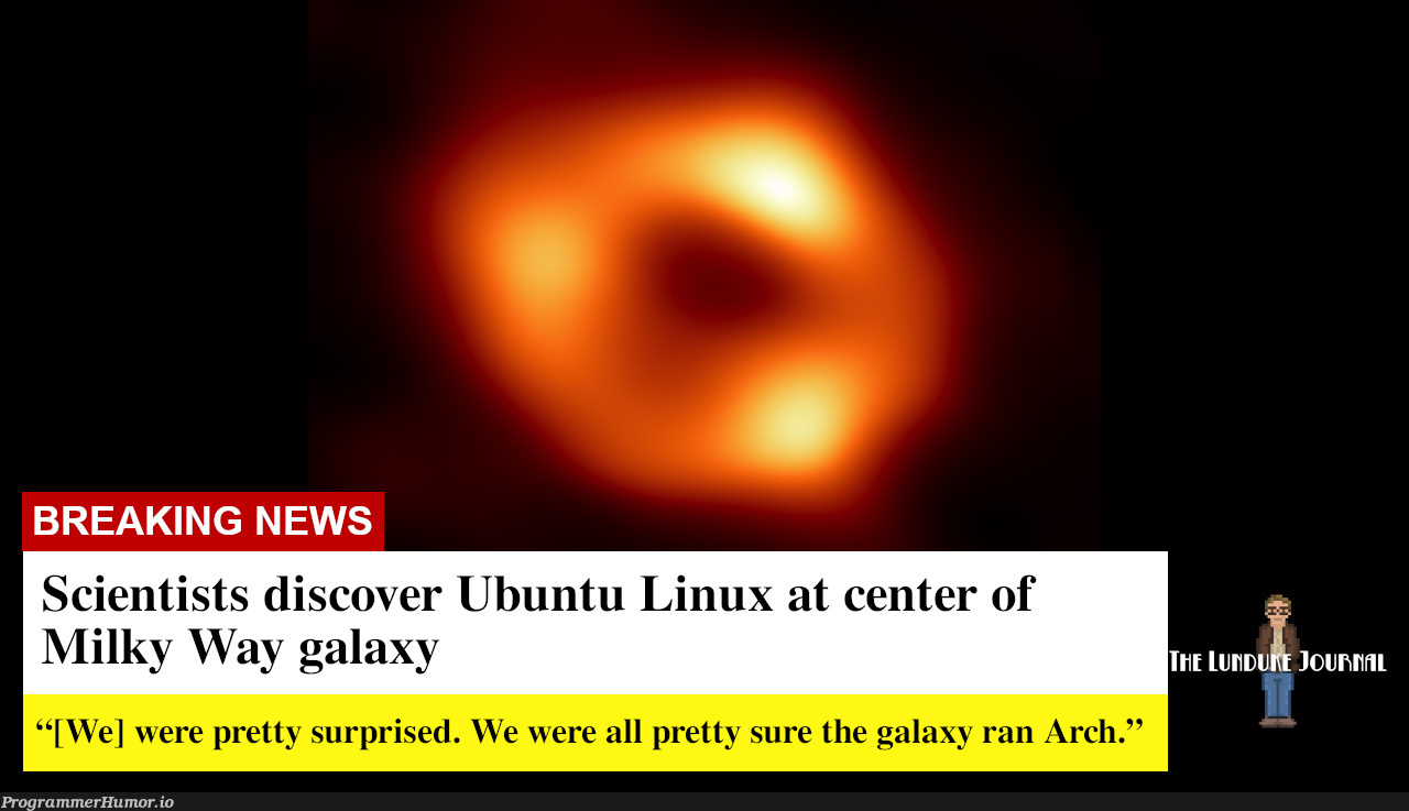 Scientists discover Ubuntu Linux at center of Milky Way galaxy | linux-memes, ux-memes, ubuntu-memes | ProgrammerHumor.io