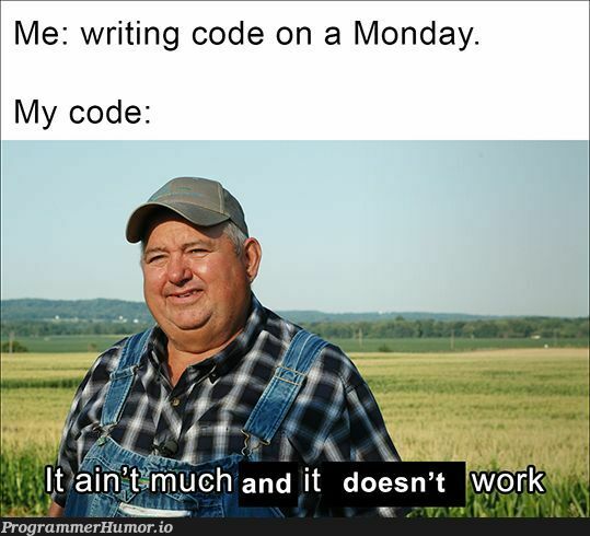 It's not much but it's honest work | code-memes, IT-memes | ProgrammerHumor.io