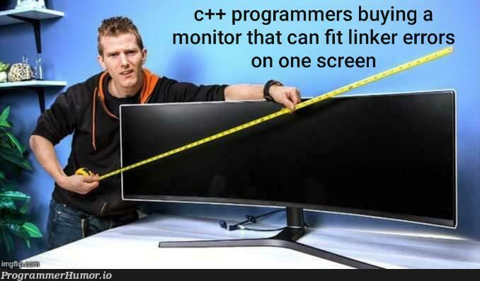 We need 21:9 | programmer-memes, program-memes, c++-memes, errors-memes, error-memes, monitor-memes, linker-memes | ProgrammerHumor.io