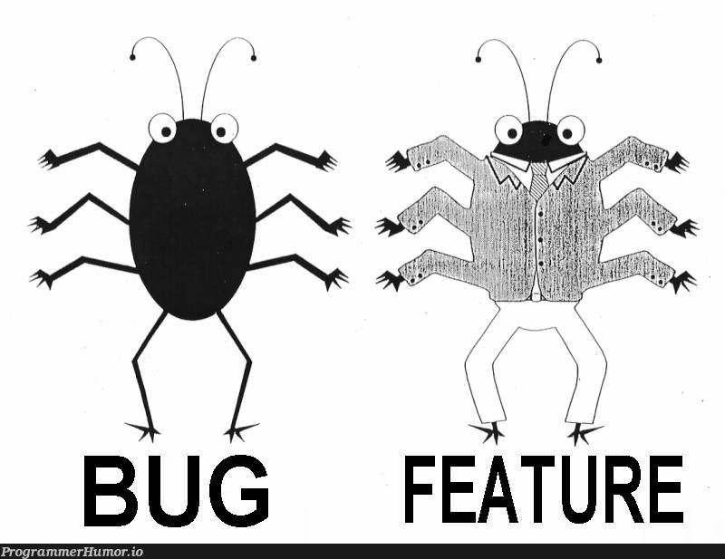 it be like that sometimes... | bug-memes, IT-memes, feature-memes | ProgrammerHumor.io