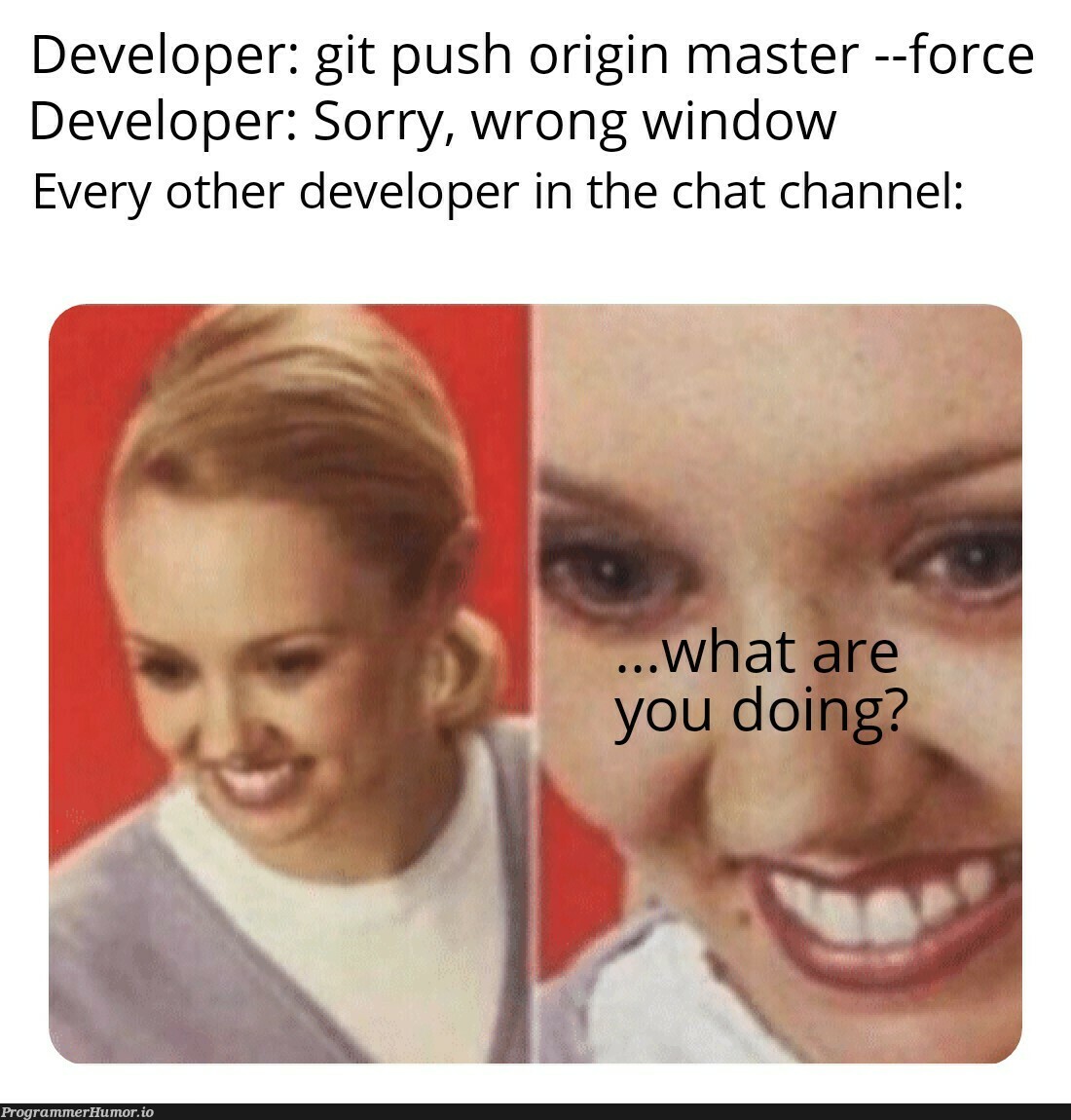 Sorry, wrong window | developer-memes, git-memes | ProgrammerHumor.io