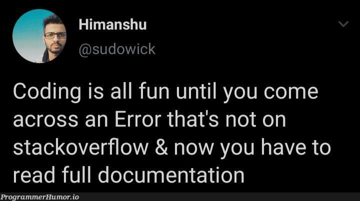 Not wrong actually | coding-memes, stackoverflow-memes, stack-memes, error-memes, overflow-memes, sudo-memes, documentation-memes | ProgrammerHumor.io