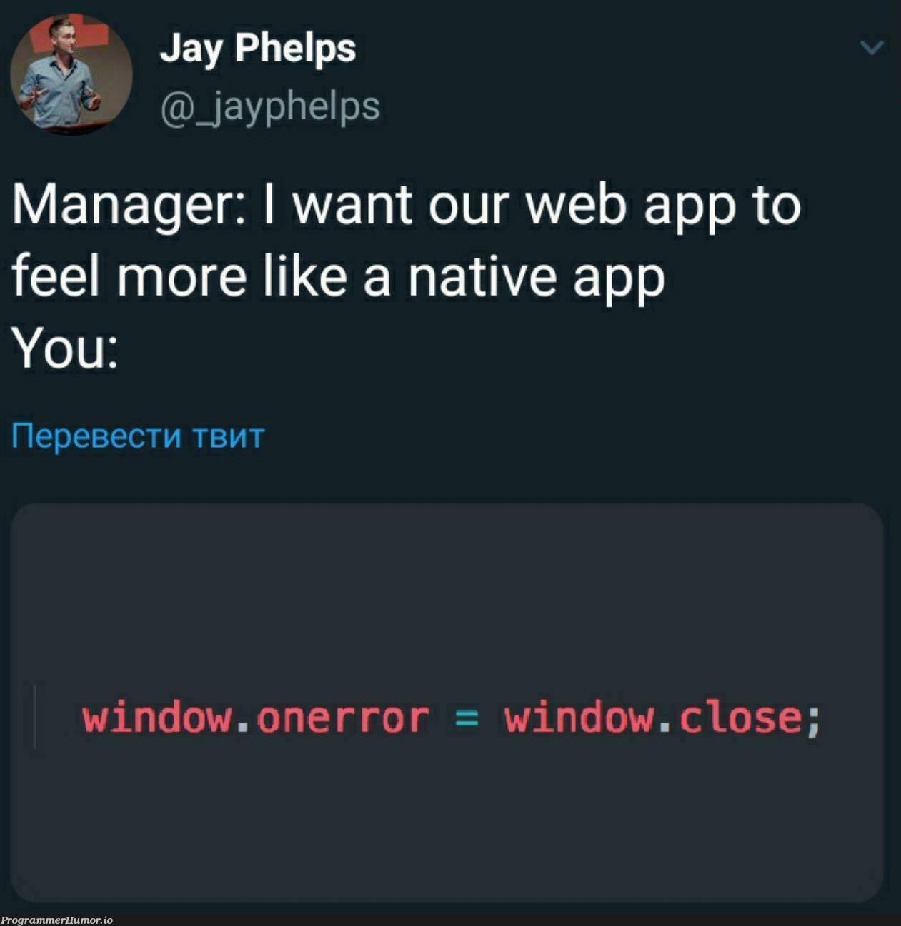 I want our web app to feel more like a native app... | web-memes, error-memes, manager-memes | ProgrammerHumor.io