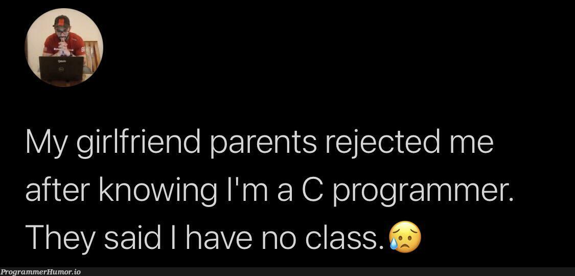 “I’m a C programmer and I have no class” | programmer-memes, program-memes, class-memes, c-memes | ProgrammerHumor.io