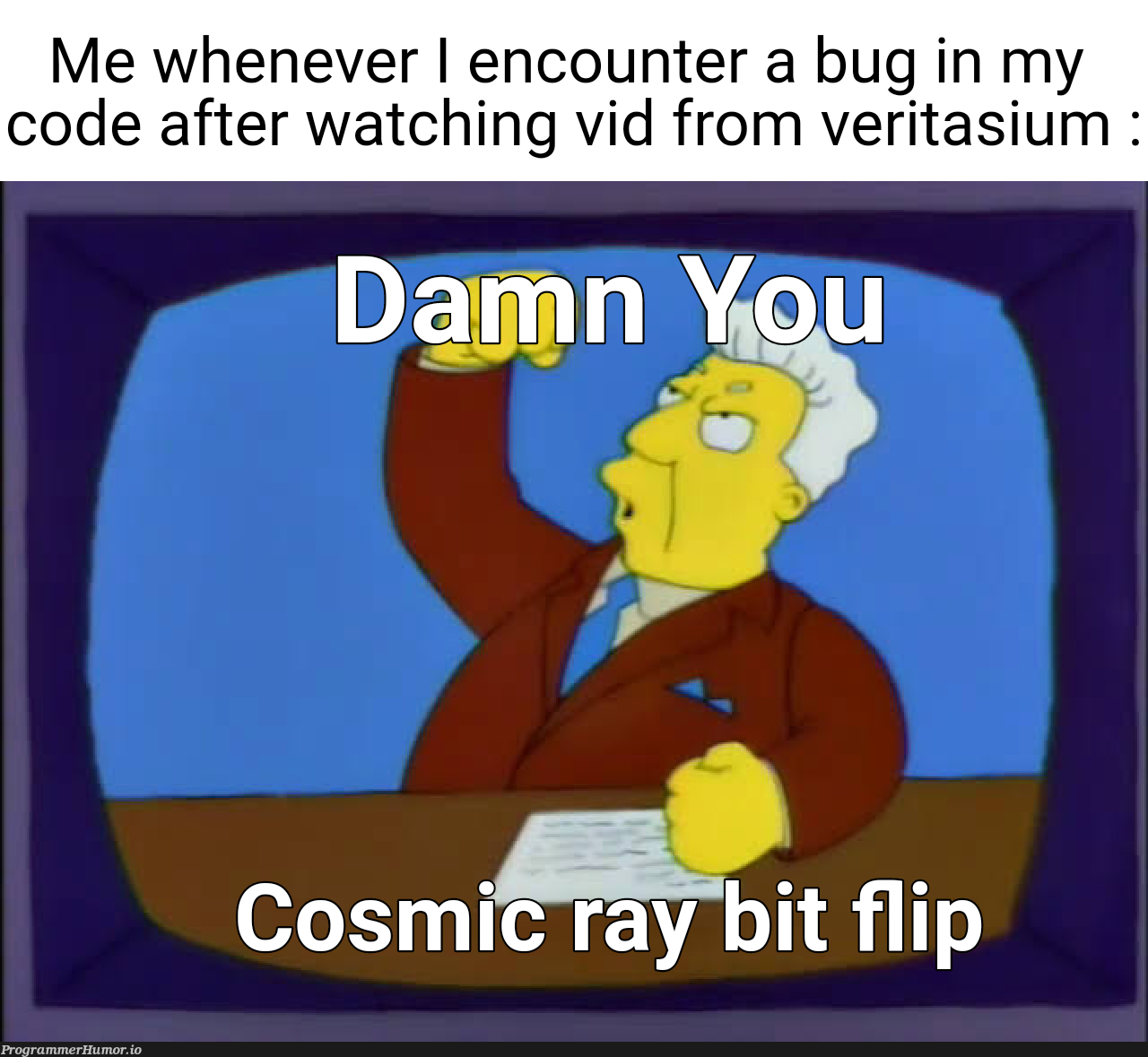 I just watched the vid, and well universe is very hostile indeed | code-memes, bug-memes | ProgrammerHumor.io