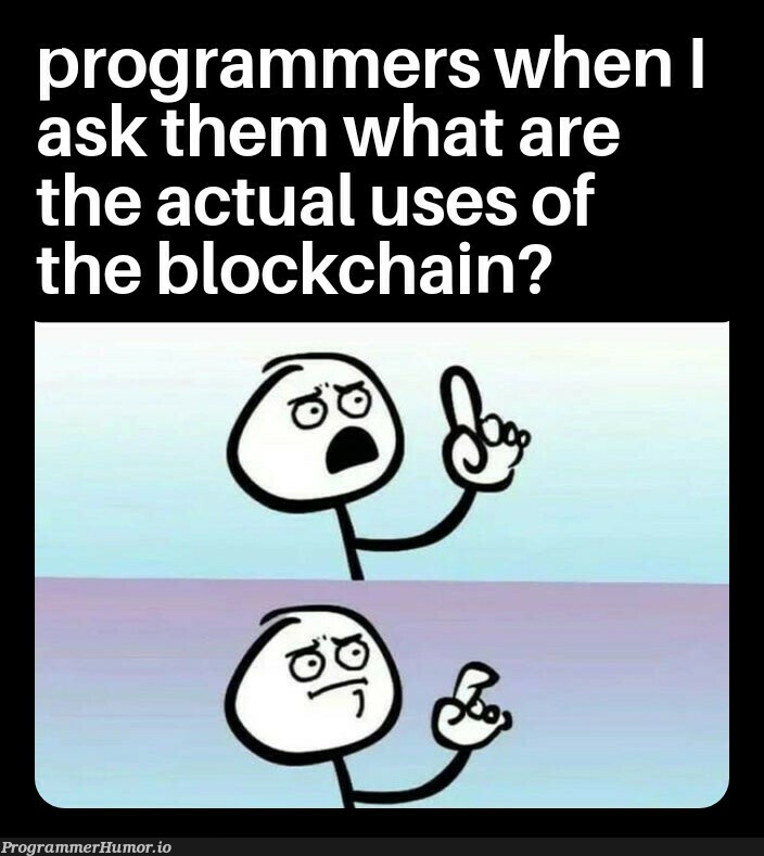 I haven't understood what are the actual reasons for using the blockchain if it is so expensive? | programmer-memes, program-memes, loc-memes, lock-memes, blockchain-memes, IT-memes | ProgrammerHumor.io