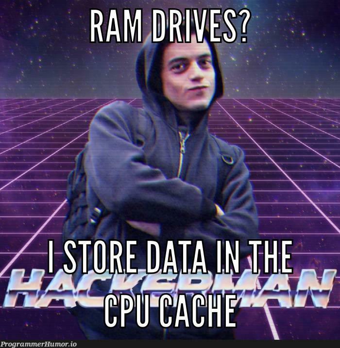 Hard drives? RAM Drives? For ultimate speeds just store your data in the CPU! | data-memes | ProgrammerHumor.io