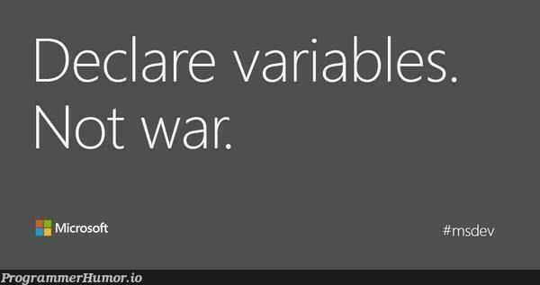 Declare variables, not war. | variables-memes | ProgrammerHumor.io