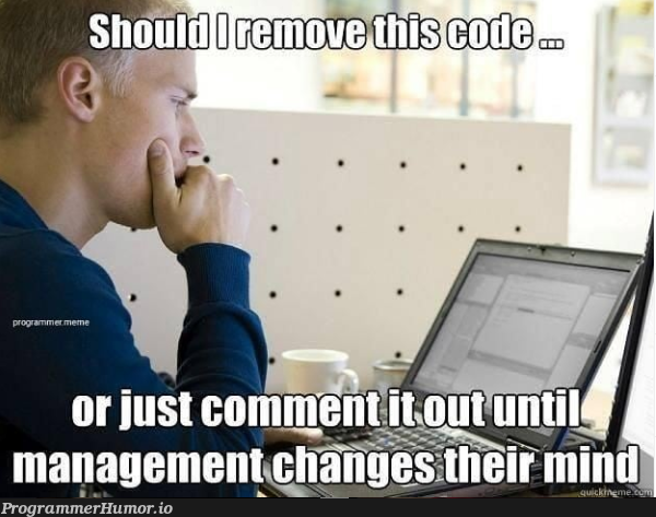 should remove this code | code-memes, management-memes | ProgrammerHumor.io