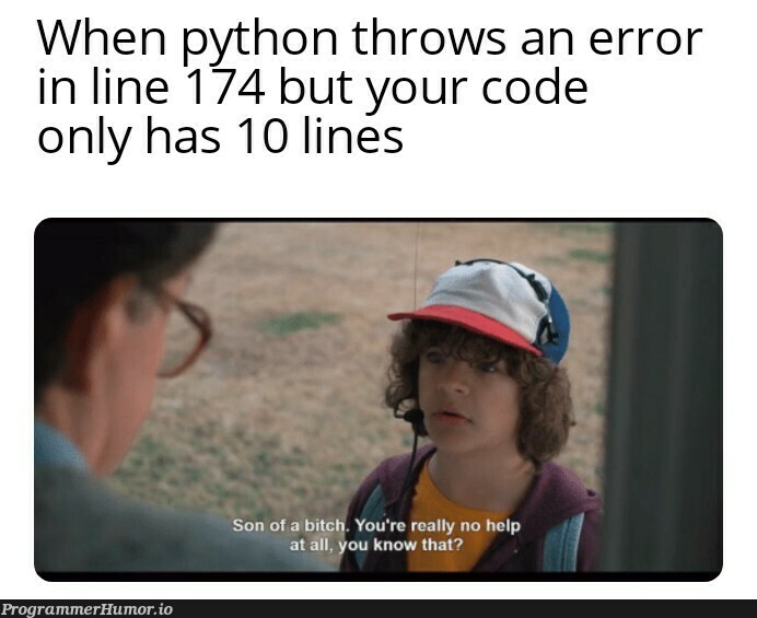 Yup... | code-memes, python-memes, error-memes | ProgrammerHumor.io