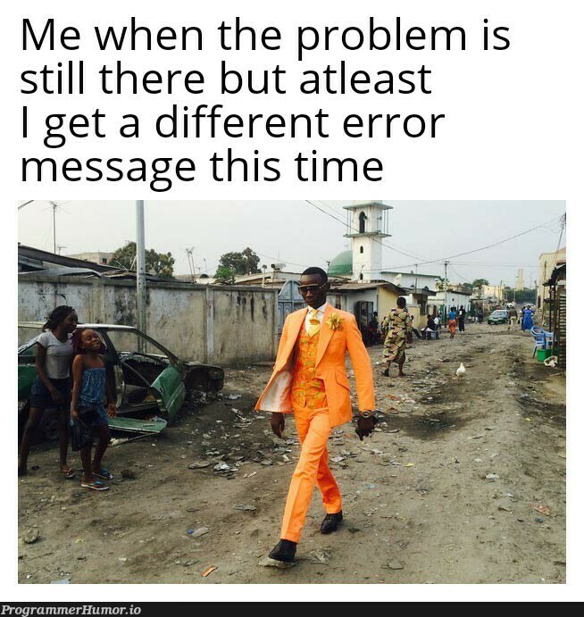 well it's progress still | error-memes | ProgrammerHumor.io