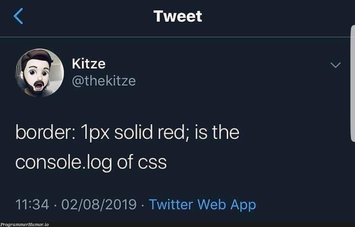 Or even better outline: 1px dotted red; | css-memes, web-memes, console-memes, twitter-memes, cs-memes | ProgrammerHumor.io