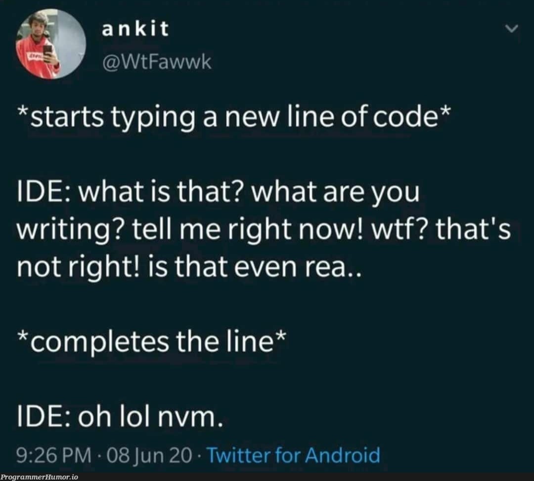 IDEs are dumb. Change my mind. | code-memes, android-memes, ide-memes, twitter-memes, vm-memes | ProgrammerHumor.io
