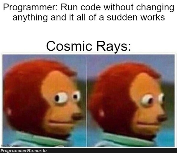 "Just try running it again" | programmer-memes, code-memes, program-memes, try-memes, IT-memes | ProgrammerHumor.io