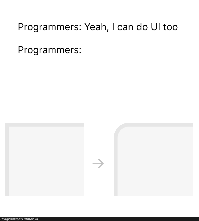 border-radius: 8px; | programmer-memes, program-memes | ProgrammerHumor.io