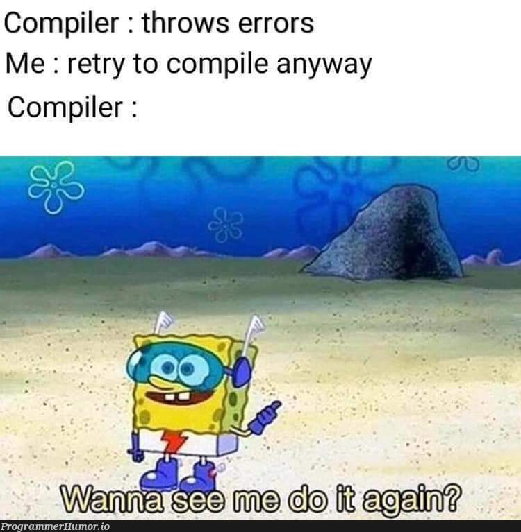 Yes please Mr. Compiler | try-memes, errors-memes, error-memes, compiler-memes | ProgrammerHumor.io