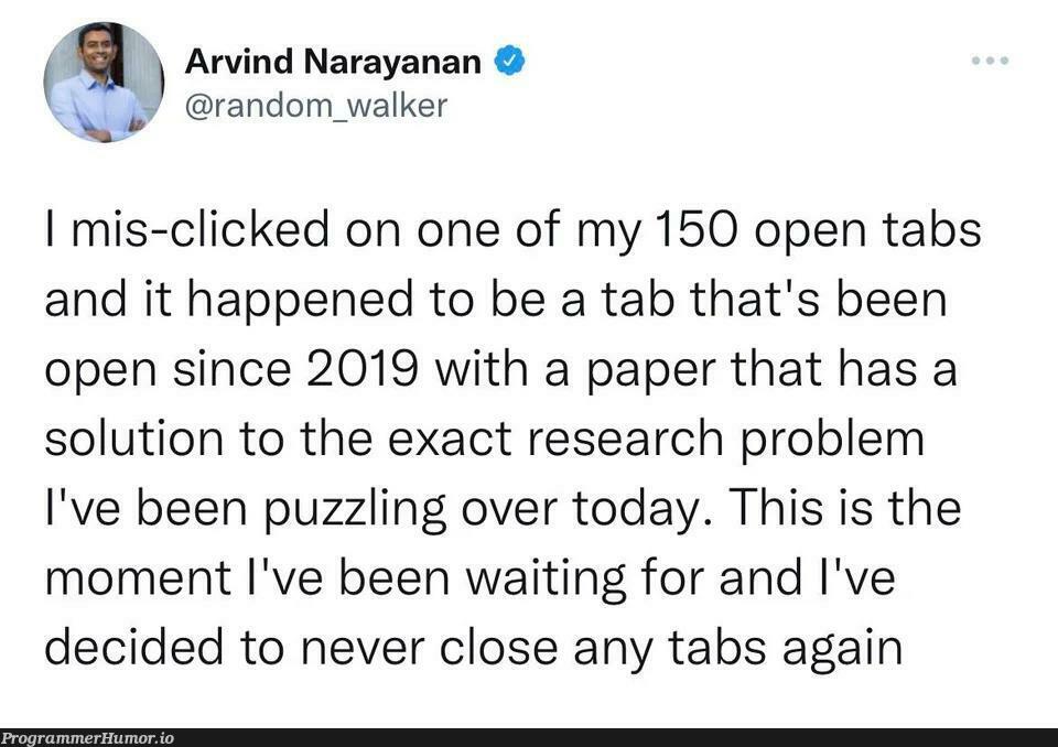 Never close your Google tabs | google-memes, random-memes, search-memes, cli-memes, IT-memes, ide-memes, tabs-memes | ProgrammerHumor.io