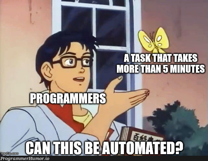 I would rather spend hours making a program to do a task, than to do the task | program-memes | ProgrammerHumor.io