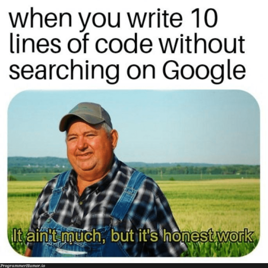 It's honest work | code-memes, google-memes, lines of code-memes, search-memes | ProgrammerHumor.io