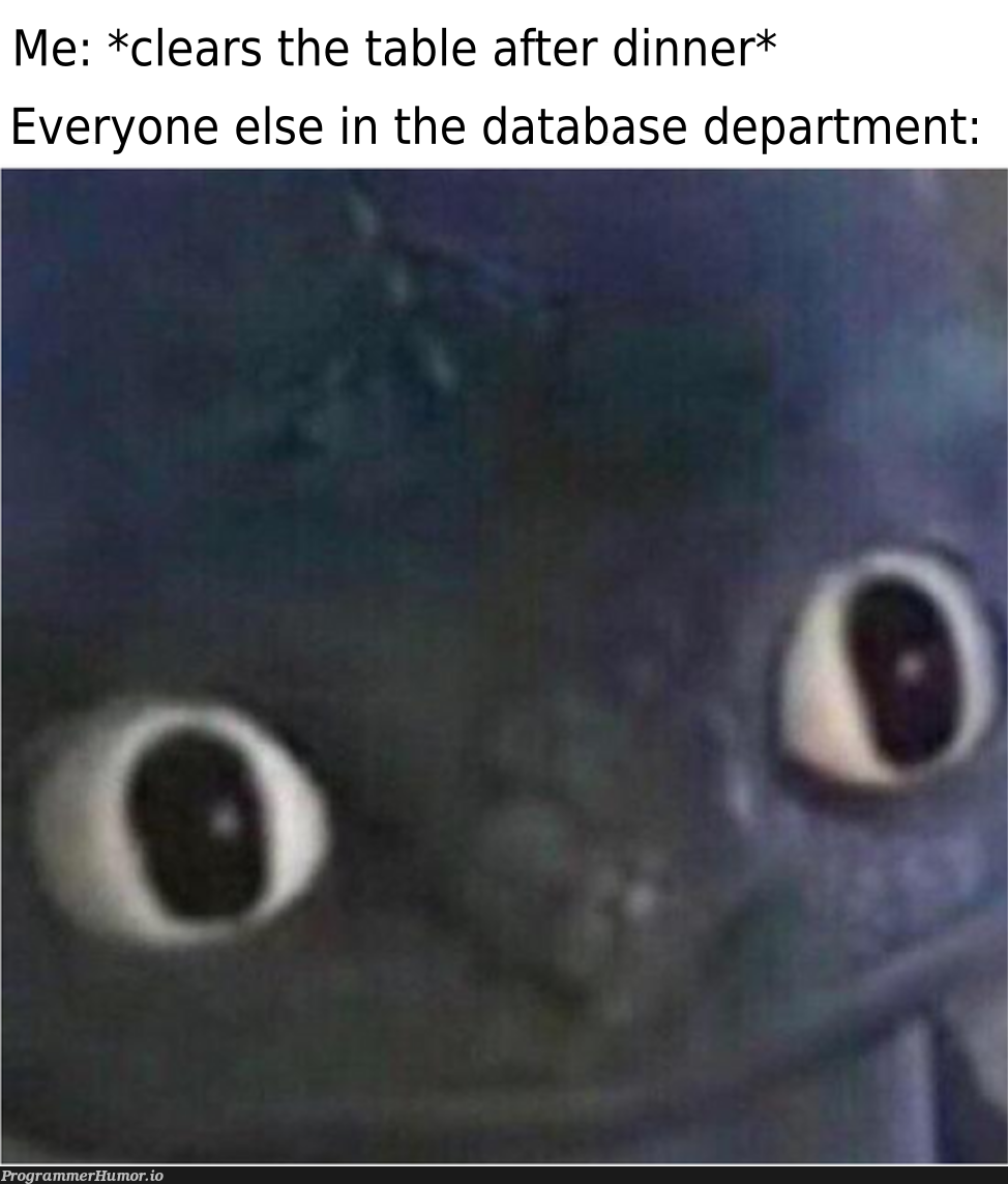 relatable | data-memes, database-memes | ProgrammerHumor.io