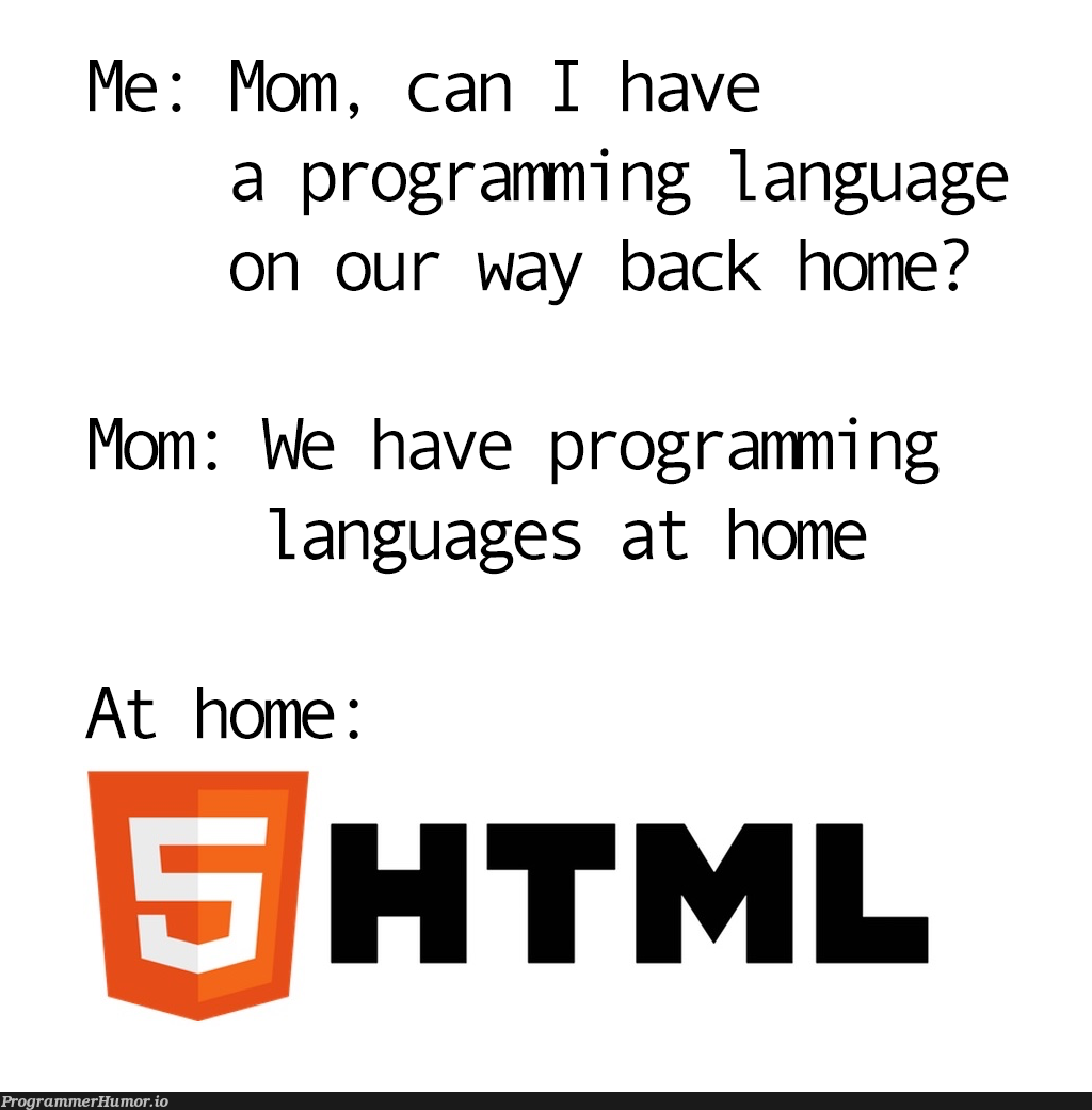 Please mooooooom! | programming-memes, html-memes, program-memes, ML-memes, language-memes, programming language-memes | ProgrammerHumor.io