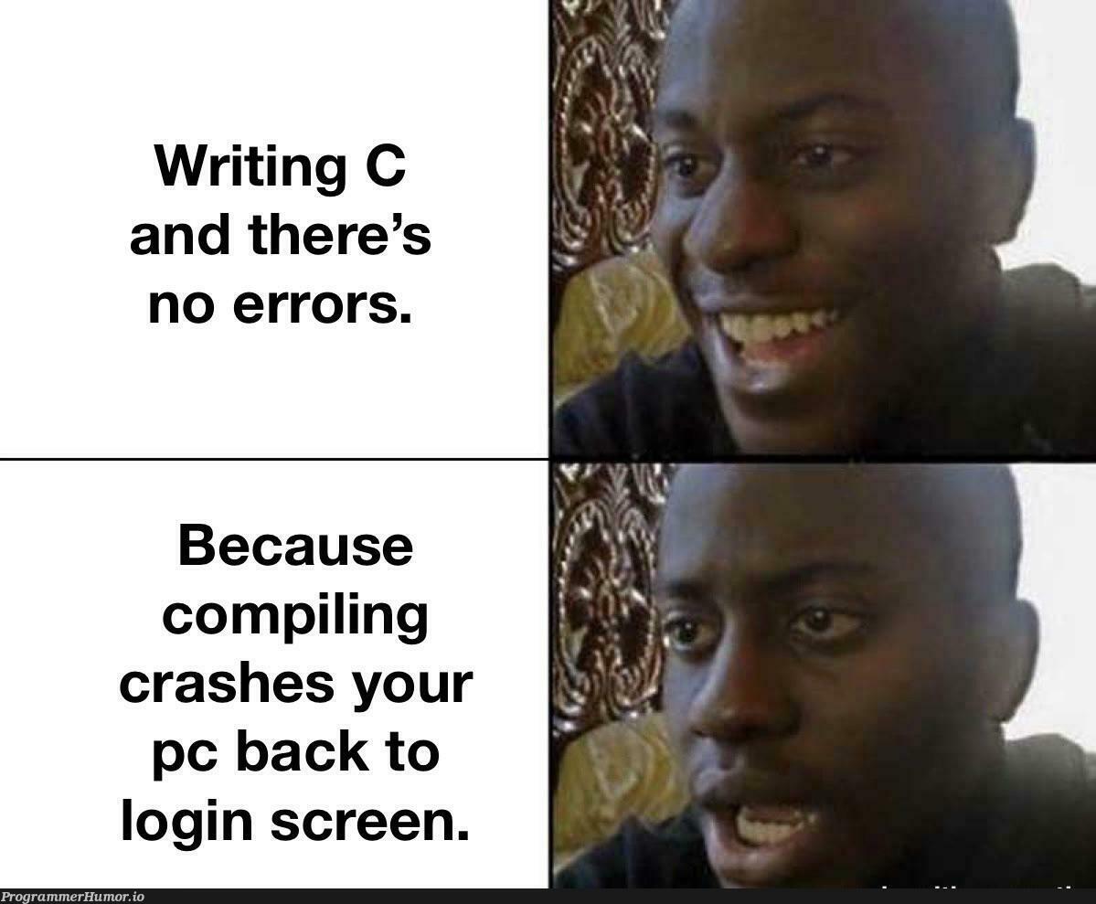 I had this happen to me and couldn’t resist | errors-memes, error-memes, c-memes, crash-memes | ProgrammerHumor.io