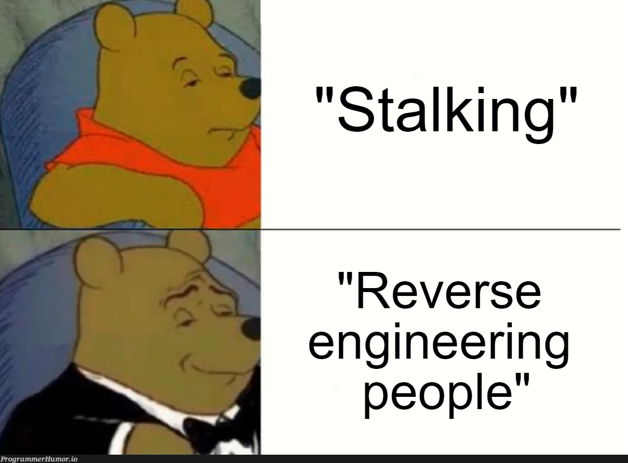 Have you ever been "reversed engineered" before? | engineer-memes, engineering-memes | ProgrammerHumor.io