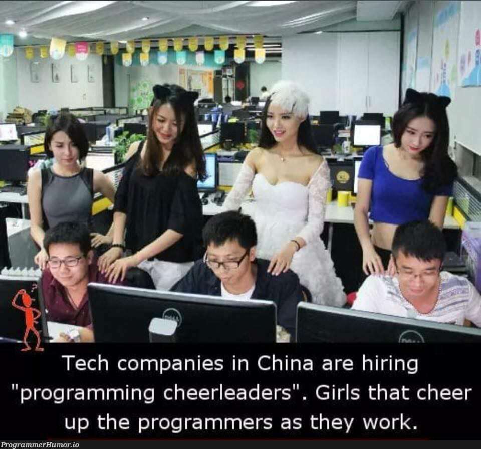 Tech Companies in China are Hiring "Programming Cheerleaders".Girls that cheer up the programmers as they work. | programming-memes, programmer-memes, tech-memes, program-memes | ProgrammerHumor.io