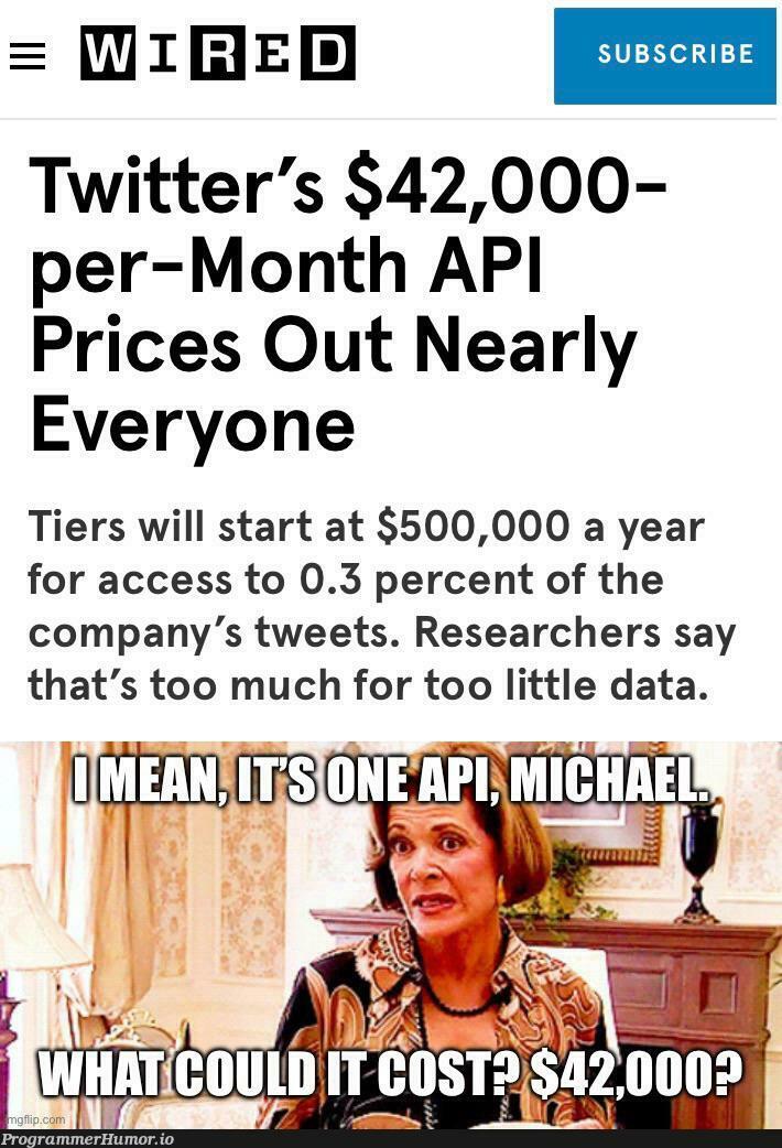I mean, it’s one API, Michael. What could it cost? $42,000? | data-memes, api-memes, search-memes, IT-memes, twitter-memes | ProgrammerHumor.io