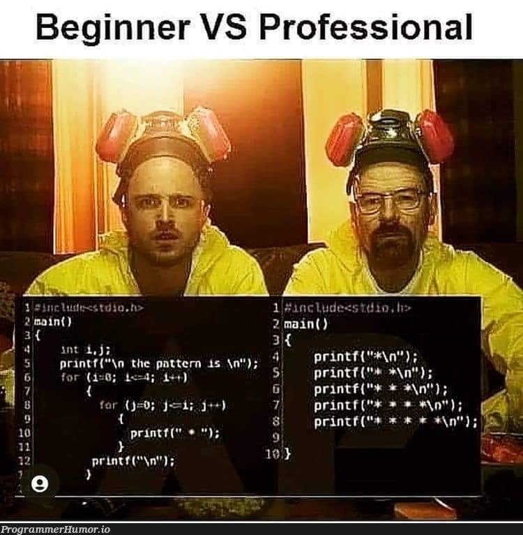 Legend: printf("*n* *n* * *n* * * *n* * * * *n"); | ProgrammerHumor.io