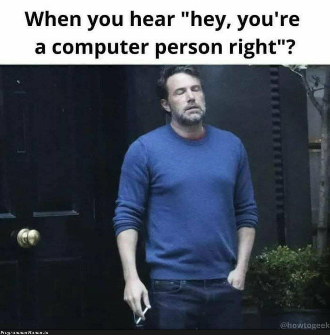 You're a computer person right? | computer-memes | ProgrammerHumor.io