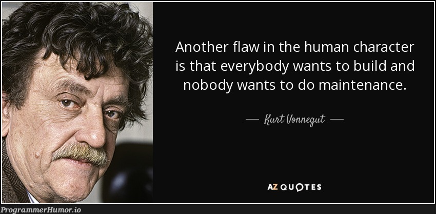 Who knew that Vonnegut was a software developer? | developer-memes, software-memes, software developer-memes, maintenance-memes | ProgrammerHumor.io