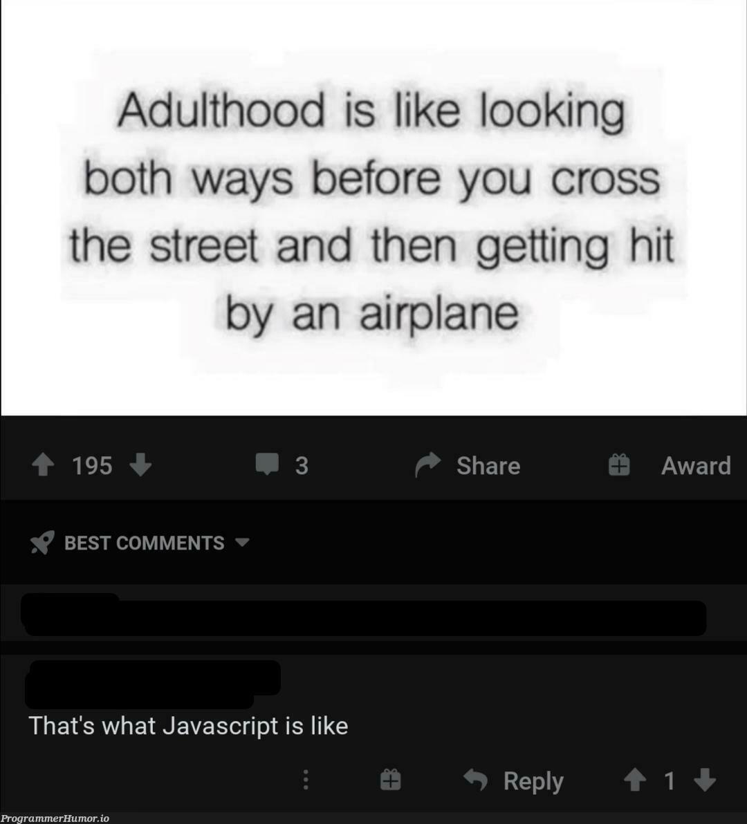 Javascript be like | javascript-memes, java-memes, bot-memes, comment-memes | ProgrammerHumor.io