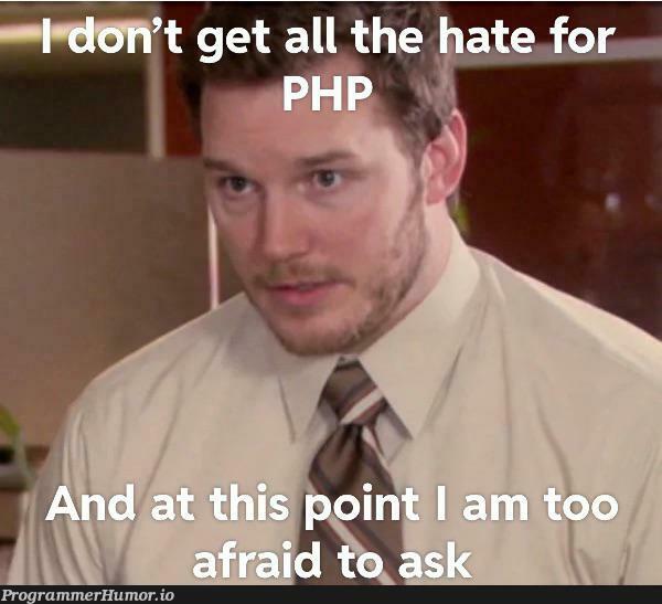 I don’t get all the hate for PHP and at this point I am too afraid to ask. | php-memes | ProgrammerHumor.io