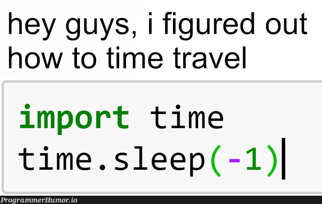 time.sleep(-1) | ProgrammerHumor.io