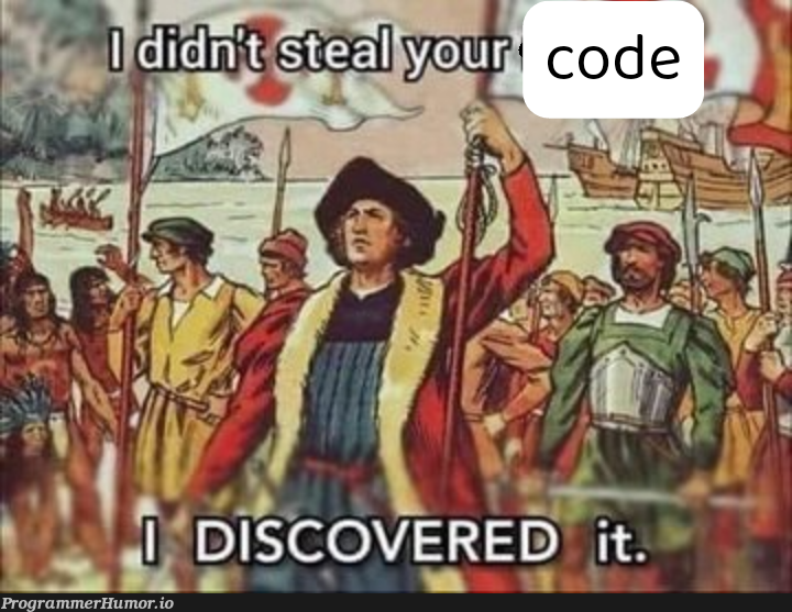 i didn't steal your code, i discovered it | code-memes | ProgrammerHumor.io