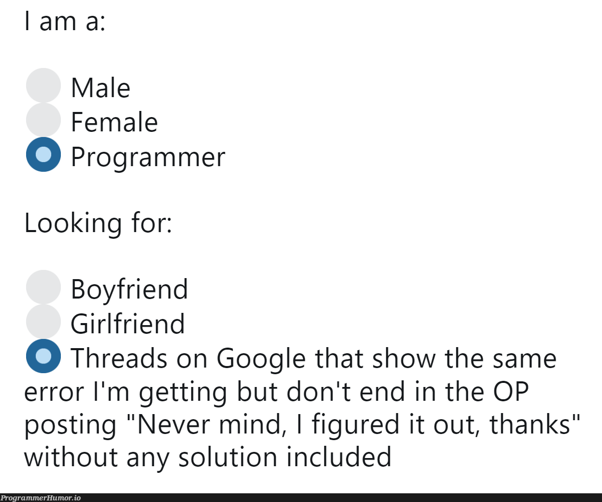 After hours and hours of Google searching... | programmer-memes, threads-memes, program-memes, google-memes, error-memes, google search-memes, search-memes, IT-memes | ProgrammerHumor.io