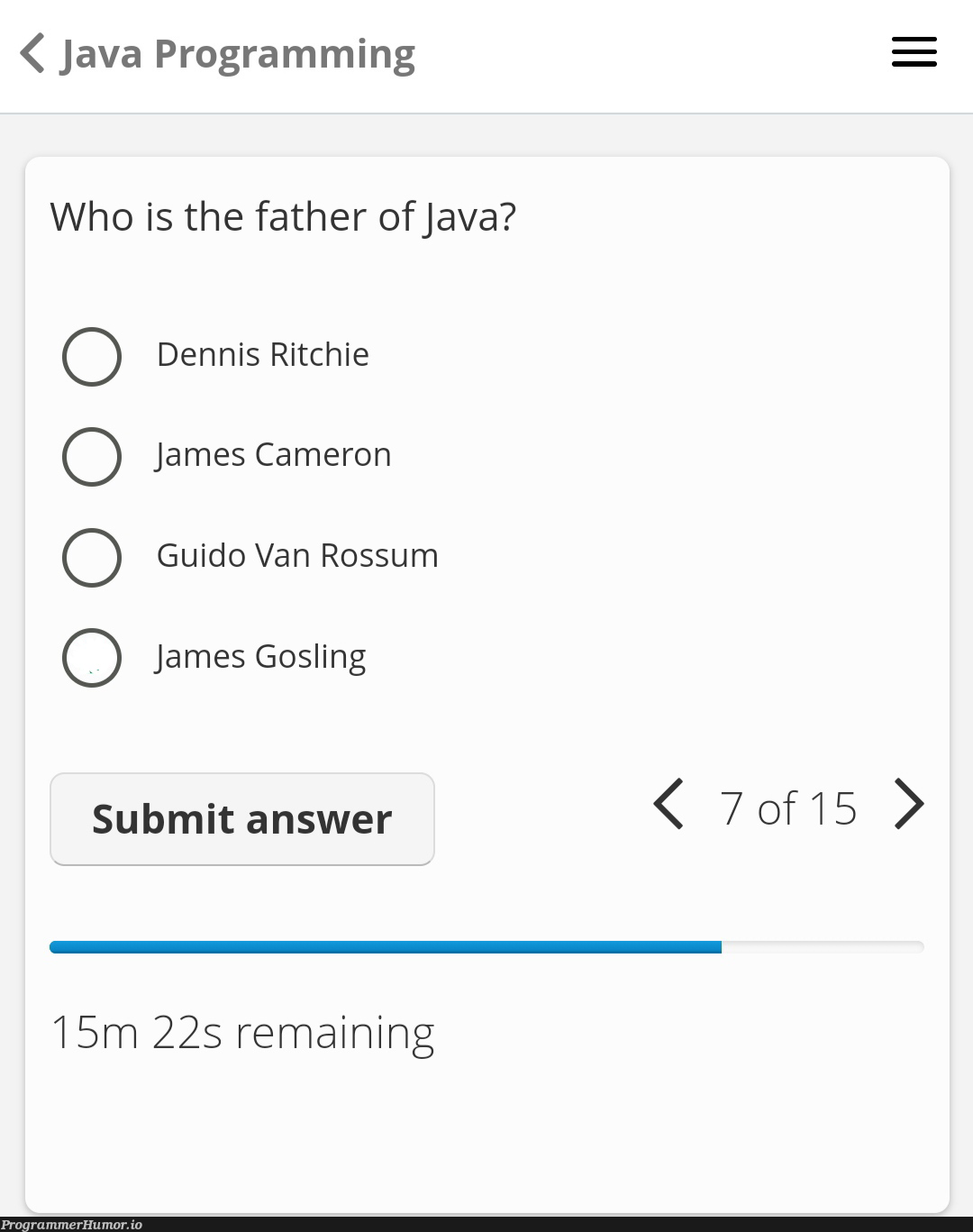 hey guys,new to programming.my teacher asked me this question this weekend.What do you think?My bet is on james Cameron | programming-memes, java-memes, program-memes | ProgrammerHumor.io