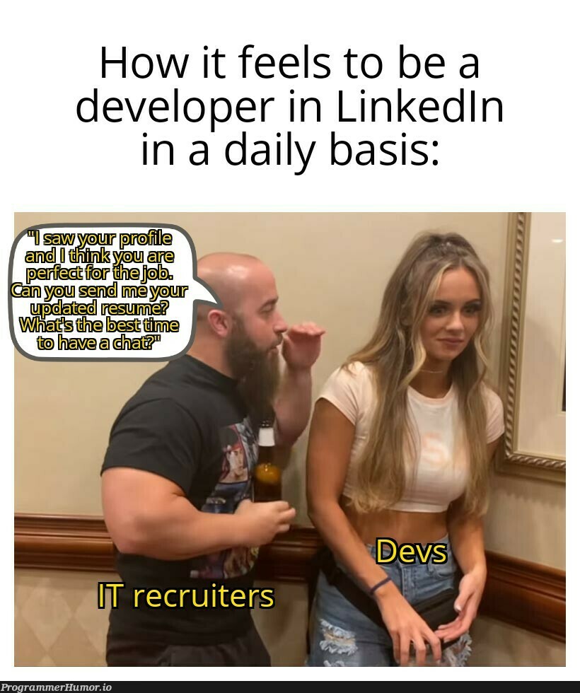 "Recruiters literally want one thing, and it's f***ing disgusting" | developer-memes, recruiters-memes, recruit-memes, linkedin-memes, IT-memes | ProgrammerHumor.io