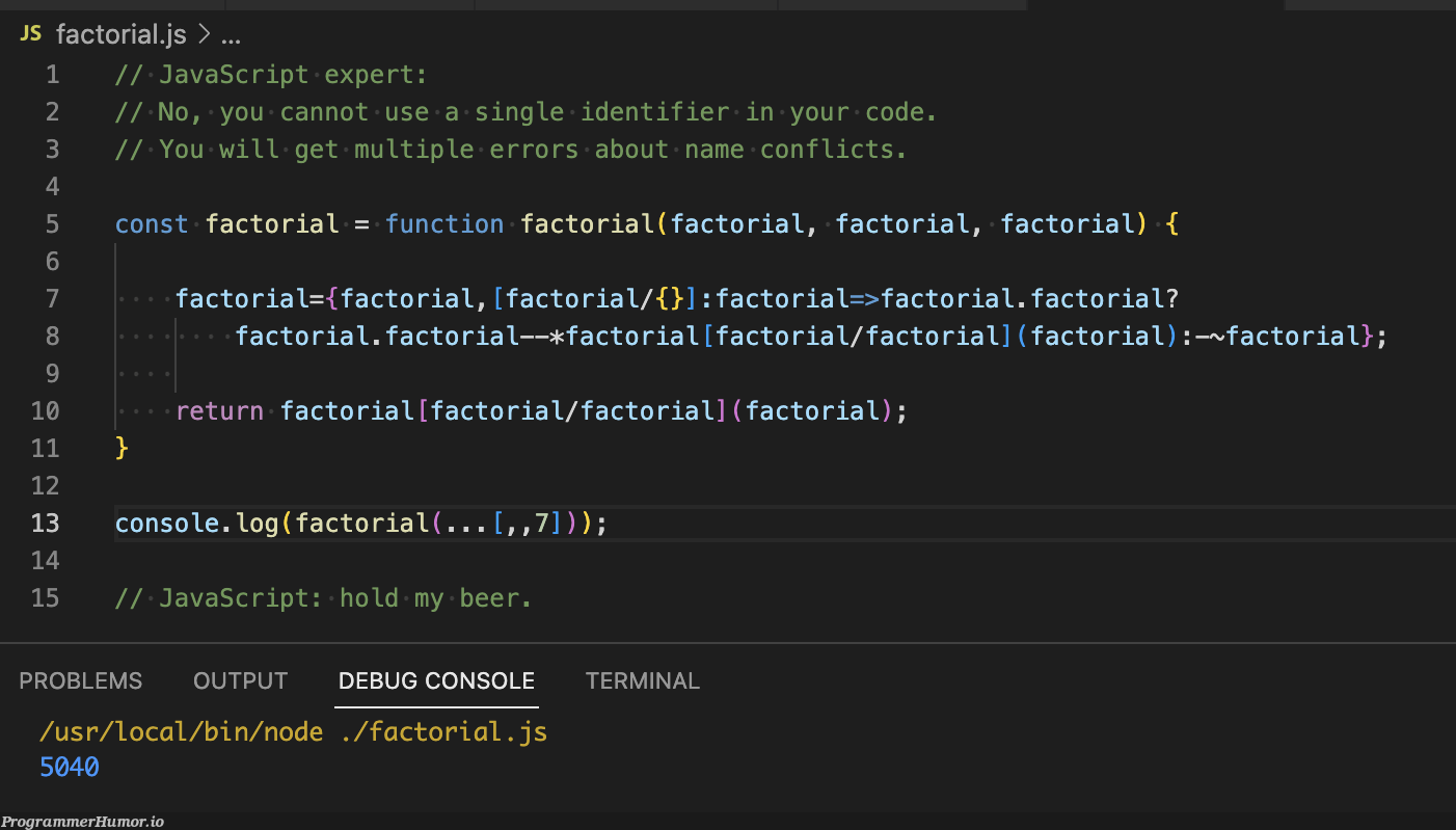 JavaScript forbidden practices. Part 2: Factorial, factorial, factorial | javascript-memes, code-memes, java-memes, errors-memes, bug-memes, node-memes, loc-memes, terminal-memes, function-memes, error-memes, debug-memes, ide-memes, console-memes | ProgrammerHumor.io