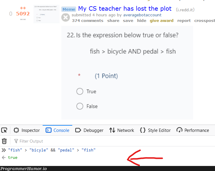 RE: My CS teacher has lost the plot. Lack of sanity and understanding JavaScript are often correlated | javascript-memes, java-memes, bug-memes, performance-memes, express-memes, debug-memes, network-memes, ide-memes, bot-memes, debugger-memes, console-memes, cs-memes, comment-memes | ProgrammerHumor.io