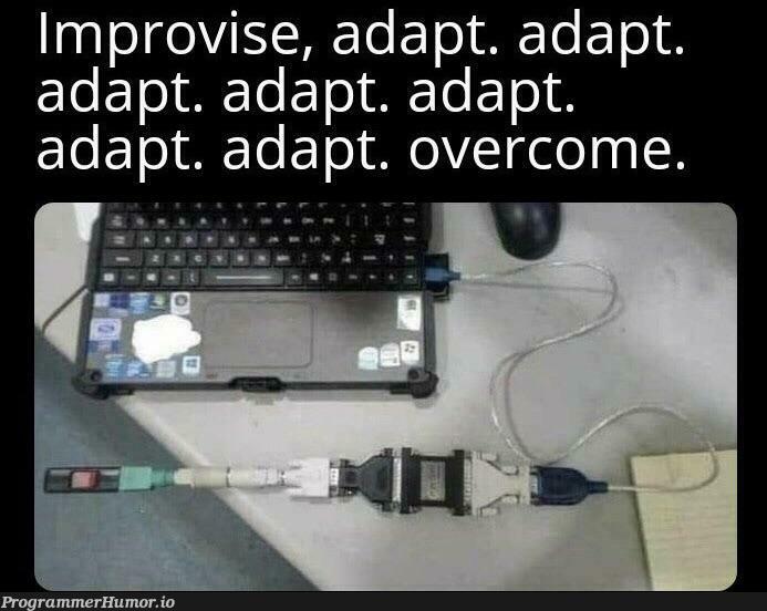 Improvise. adapt. adapt. adapt. adapt. overcome | ProgrammerHumor.io