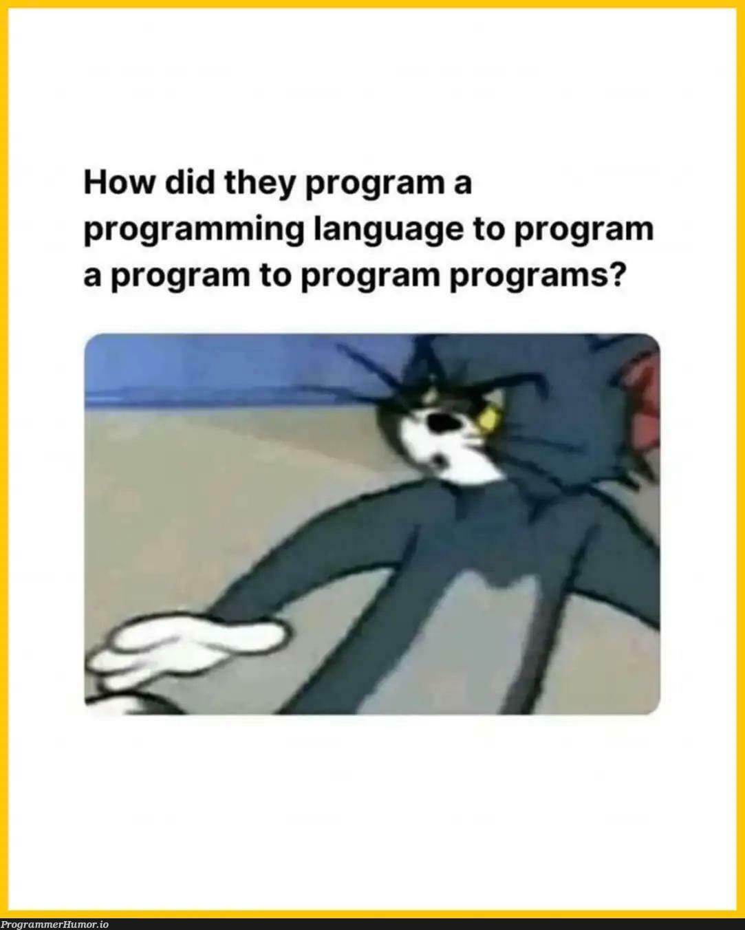 Immediate thoughts after printing 'Hello World' | programming-memes, program-memes, language-memes, programming language-memes | ProgrammerHumor.io