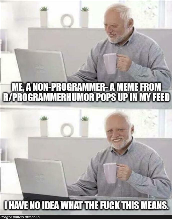 I try to understand but I just don't get it. Is this what being a programmer feels like? | programmer-memes, program-memes, try-memes | ProgrammerHumor.io