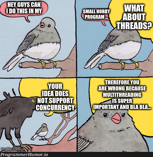 Whenever I have a good idea for my sub-1k line hobby C program, and ask for other people's opinion... | program-memes, c-memes, idea-memes, ide-memes | ProgrammerHumor.io